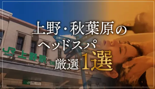 【上野・秋葉原エリアならここに行く】ヘッドスパのゴッドハンドが選ぶスペシャル店１選