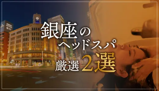 【銀座エリアならここに行く】ヘッドスパのゴッドハンドが選ぶスペシャル店2選