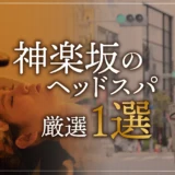 【神楽坂エリアならここに行く】ヘッドスパのゴッドハンドが選ぶスペシャル店1選