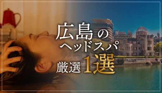 【広島市エリアならここに行く】ヘッドスパのゴッドハンドが選ぶスペシャル店1選